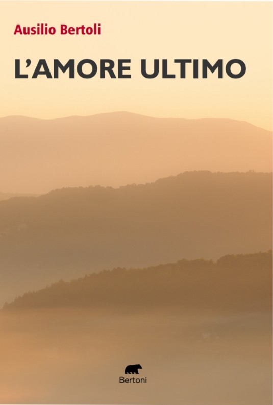 L'amore ultimo (Bertoni Editore) è il nuovo romanzo di Ausilio Bertoli. Il preordine comincia il 3 luglio