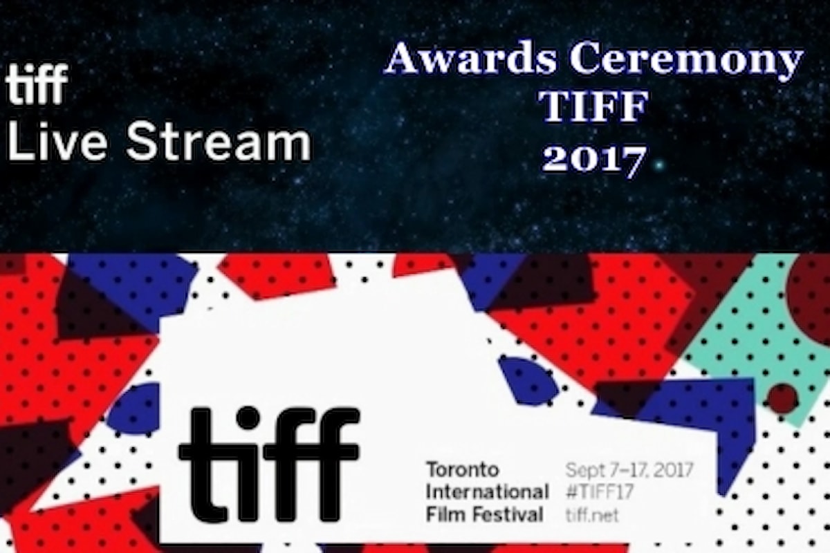 TIFF Awards Ceremony | TIFF 2017 Made By Tiff Trasmissione in live streaming il 17 settembre a partire dalle 18,30 - ora italiana